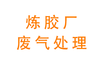 煉膠廠廢氣怎么處理？