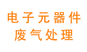 電子元器件生產(chǎn)產(chǎn)生的廢氣怎么處理？